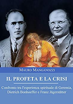 Il profeta e la crisi: Confronto tra l’esperienza spirituale di Geremia, Dietrich Bonhoeffer e Franz Jägerstätter