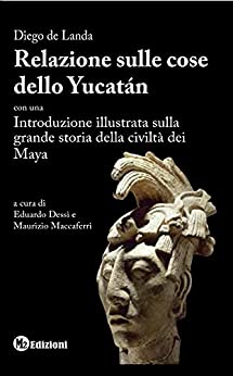 Relazione sulle cose dello Yucatàn - la grande storia dei Maya: con Introduzione illustrata sulla civiltà dei Maya