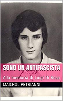 Sono un antifascista: Alla memoria di Luigi Di Rosa