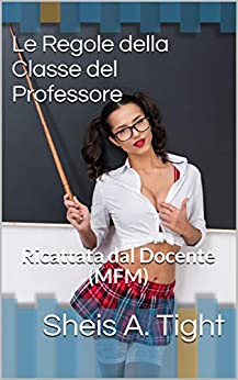 Le Regole della Classe del Professore: Ricattata dal Docente (MFM)