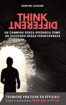 THINK DIFFERENT: Un cammino senza speranza come un successo senza perseveranza (Tecniche pratiche ed efficaci: come trasformare PROBLEMI in SFIDE).