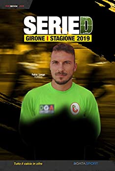 Serie D Girone I 2018/2019: Tutto il calcio in cifre (Calcio Year Book 2019 Vol. 15)