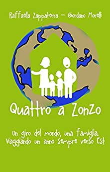 Quattro a Zonzo: Un giro del mondo, una famiglia. Viaggiando un anno sempre verso Est