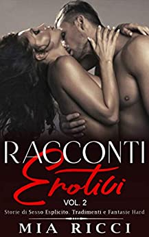 RACCONTI EROTICI: Storie di Sesso Esplicito. Tradimenti e Fantasie Hard ( Erotismo per Adulti Vol.2 )