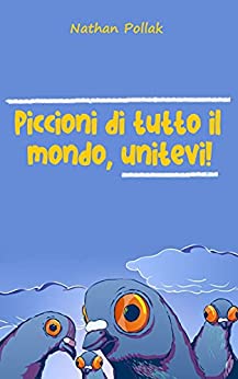 Piccioni di tutto il mondo, unitevi! (Pollak Racconta)