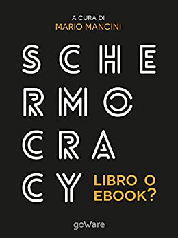 Schermocracy. Libro o ebook?: Autopubblicati, tascabili, bestseller, audiolibri nello scenario digitale (Digitalissimo – goWare)