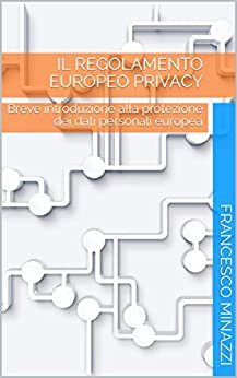 Il Regolamento Europeo Privacy: Breve introduzione alla protezione dei dati personali europea
