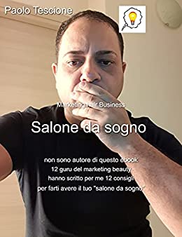 Salone da sogno: di questo ebook sono solo editore 12 guru mondiali del Marketing beauty hanno scritto per me dodici consigli per farti avere il tuo “salone da sogno”