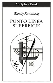 Punto, linea, superficie: Contributo all’analisi degli elementi pittorici (Biblioteca Adelphi Vol. 16)