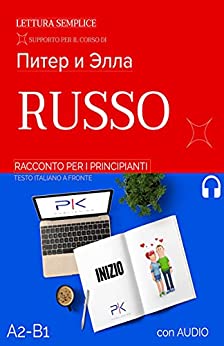 Peter e Ella. Inizio: Racconto russo per principianti. Testo Italiano a fronte. Livelli A2 – B1. Con Audio