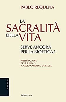 La sacralità della vita: Serve ancora per la bioetica? (Catholica Vol. 7)