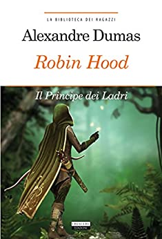 Robin Hood. Principe dei ladri: Ediz. integrale (La biblioteca dei ragazzi Vol. 19)