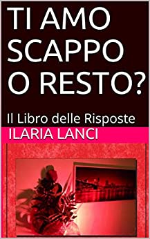 TI AMO SCAPPO O RESTO?: Il Libro delle Risposte