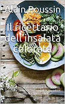 Il ricettario dell'insalata colorata: Cucinare insalate come i professionisti. Cucinare in modo economico, rapido e facilmente spiegabile.