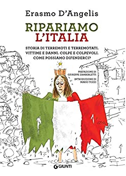Ripariamo l'Italia: storia di terremoti e terremotati. Vittime e danni. Colpe e colpevoli. Come possiamo difenderci?