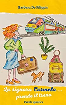 La signora Carmela… prende il treno: Favola Ipnotica (La signora Carmela… (favole ipnotiche) Vol. 1)