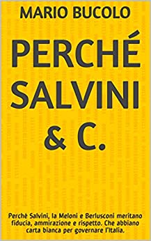 Perché Salvini & C.: Perché Salvini, la Meloni e Berlusconi meritano fiducia, ammirazione e rispetto. Che abbiano carta bianca per governare l’Italia.