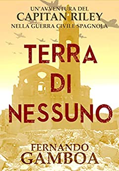 TERRA DI NESSUNO: Un’avventura nella guerra civile spagnola. (LE AVVENTURE DI CAPITAN RILEY)