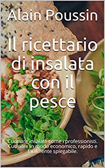 Il ricettario di insalata con il pesce: Cucinare insalate come i professionisti. Cucinare in modo economico, rapido e facilmente spiegabile.