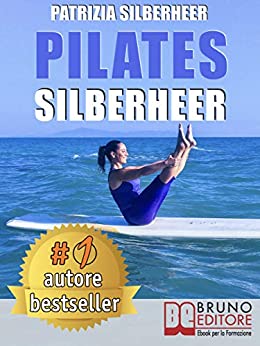 Pilates Silberheer: Il Metodo “Nuoto senz’Acqua” e le Tecniche Di Pilates per Riconquistare il Piacere di Muoversi e Risolvere Dolori Articolari e Muscolari