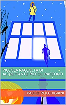 PICCOLA RACCOLTA DI ALTRETTANTO PICCOLI RACCONTI