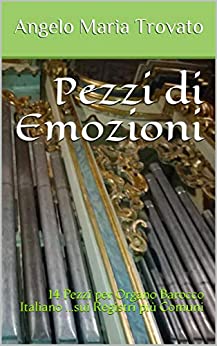 Pezzi di Emozioni: 14 Pezzi per Organo Barocco Italiano …sui Registri più Comuni (L’ORGANO ITALIANO)