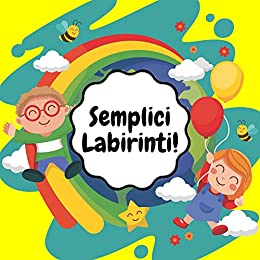 Semplici Labirinti: Gioca e Impara, Gioco Educativo Per Bambini Dai 3 ai 6 Anni, Labirinti, Rompicapi, Puzzle Per L’età Prescolare e Scolare