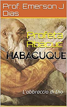Profeta Abacuc: L’abbraccio di Dio