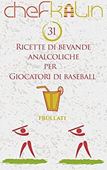 31 Ricette di bevande analcoliche per Giocatori di Baseball (Frullati per Atleti Vol. 9)
