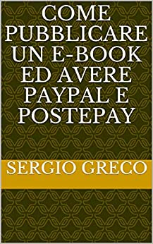 Come pubblicare un e-Book ed avere Paypal e PostePay (Libri di informatica, barzellette, criptovalute e manutenzione auto Vol. 9)