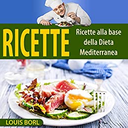 RICETTE 2.0: Ricette tratte dalla Dieta Mediterranea utili a mangiar bene e stare in salute