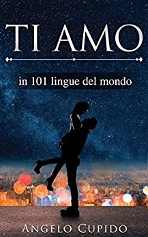 TI AMO: in 101 lingue del mondo