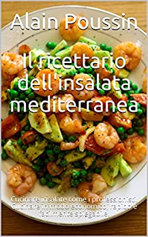Il ricettario dell’insalata mediterranea: Cucinare insalate come i professionisti. Cucinare in modo economico, rapido e facilmente spiegabile.