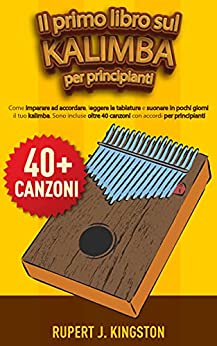 Il primo libro sul Kalimba per principianti: Come imparare ad accordare, leggere le tablature e suonare in pochi giorni il tuo kalimba. Sono incluse oltre 40 canzoni con accordi per principianti