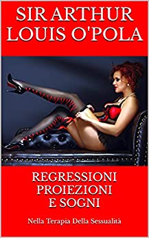 Regressioni Proiezioni e Sogni: Nella Terapia Della Sessualità (Viaggi Erotici Vol. 1)