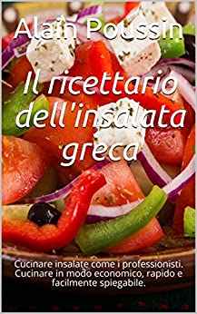 Il ricettario dell’insalata greca: Cucinare insalate come i professionisti. Cucinare in modo economico, rapido e facilmente spiegabile.