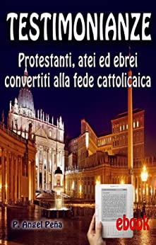 Testimonianze: Protestanti, atei ed ebrei convertiti alla fede cattolica