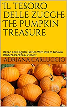Il tesoro delle zucche The pumpkin treasure: Italian and English Edition With love to Ginevra Rebecca Cecelia & Vincent