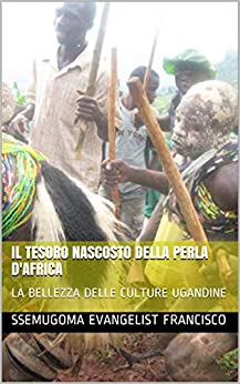 IL TESORO NASCOSTO DELLA PERLA D’AFRICA: LA BELLEZZA DELLE CULTURE UGANDINE