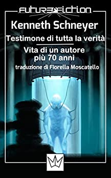 Testimone di tutta la verità / Vita di un autore più 70 anni (Future Fiction Vol. 17)