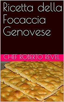 Ricetta della Focaccia Genovese (Le ricette dello chef Roberto Revel Vol. 2)