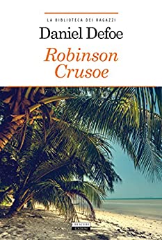 Robinson Crusoe: Ediz. integrale (La biblioteca dei ragazzi Vol. 2)