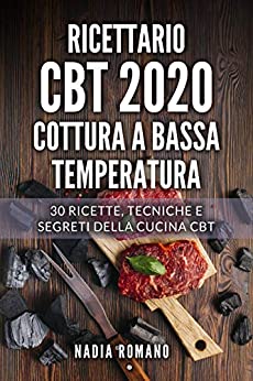 RICETTARIO CBT 2020 – COTTURA A BASSA TEMPERATURA: 30 ricette, tecniche e segreti della cucina cbt.