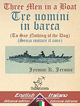 Three Men in a Boat (To Say Nothing of the Dog) – Tre uomini in barca (Senza contare il cane): Bilingual parallel text – Bilingue con testo inglese a fronte: … (Dual Language Easy Reader Vol. 16)