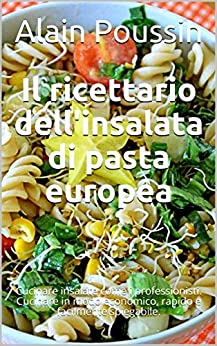 Il ricettario dell’insalata di pasta europea: Cucinare insalate come i professionisti. Cucinare in modo economico, rapido e facilmente spiegabile.